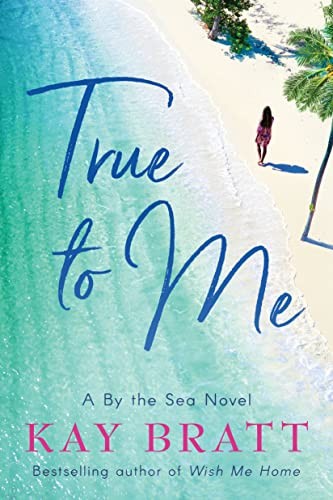 True to Me (A By the Sea Novel, 1) By Kay Bratt