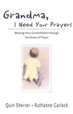 Grandma, I Need Your Prayers: Blessing Your Grandchildren through the Power of P