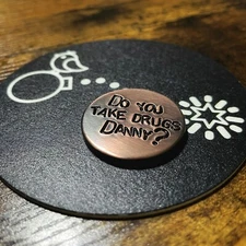 DO YOU TAKE DRUGS DANNY?  Hand Made Custom Copper Golf Ball Marker!