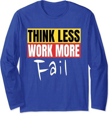 Think Less Work More Fail Funny Motivation Quote Long Sleeve Tshirt