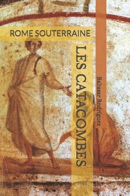 Les Catacombes: Rome Souterraine by Baltasar Rodr?guez (French) Paperback Book