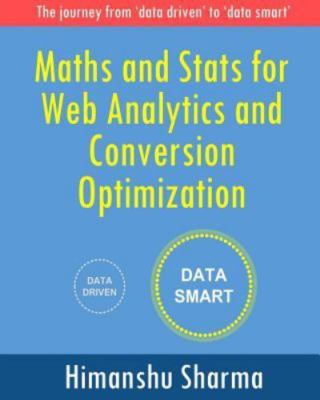 Maths and Stats for Web Analytics and Conversion Optimization Himanshu Sharma