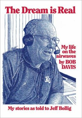 The Dream is Real. My Life on the Airwaves by BOB DAVIS.  New