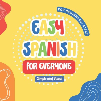 Easy Spanish for Everyone First Steps for Kids and Adults A Simpl