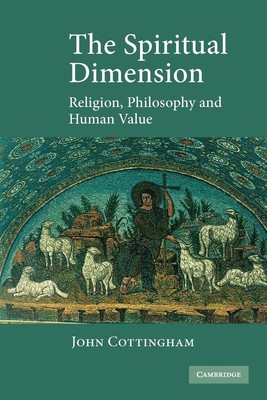 The Spiritual Dimension | Religion, Philosophy and Human Value | John Cottingham