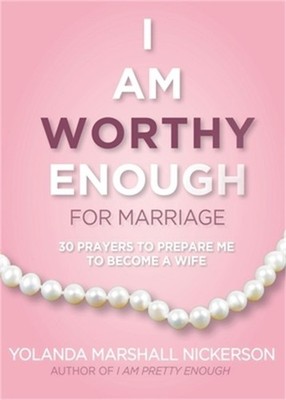 I Am Worthy Enough for Marriage: 30 Prayers To Prepare Me To Become A Wife (Pape