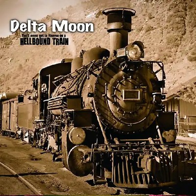Delta Moon - You'Ll Never Get to Heaven on a Hellbound Train