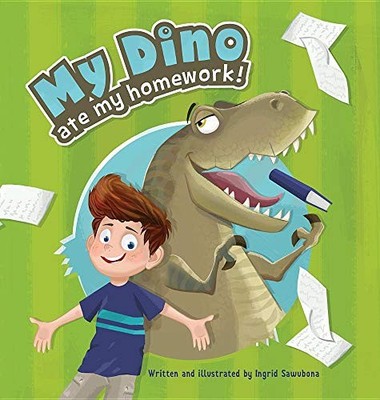 MY DINO ATE MY HOMEWORK!: A STORY ABOUT THE FUN OF By Ingrid Sawubona & Ingrid