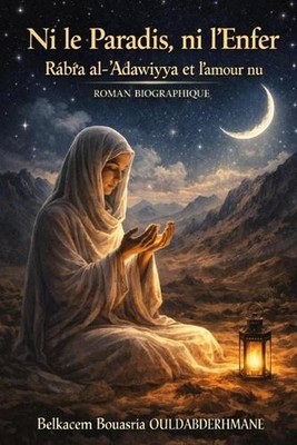 Ni le Paradis, ni l'Enfer: R?bi?a al-?Adawiyya et l'amour nu by Belkacem Bouasri