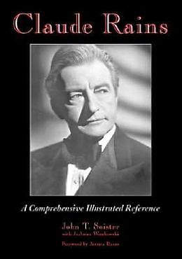 Claude Rains: A Comprehensive Illustrated Reference To His Work In Film, St...