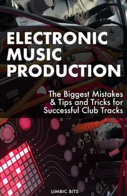 Electronic Music Production: The Biggest Mistakes & Tips and Tricks for Successf