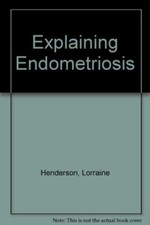 Explaining Endometriosis By Lorraine; Riley, Robyn; Wood, Ros He