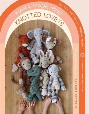 Mama Made Minis Knotted Loveys: 16 Heirloom Amigurumi Crochet Patterns by Alyson