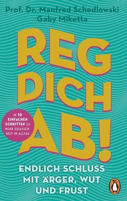 Reg dich ab! - Endlich Schluss mit Ärger, Wut und Frust In 10 einfachen Schri...