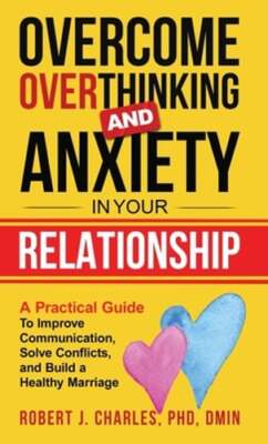 Overcome Overthinking and Anxiety in Your Relationship: A Practical Guide to