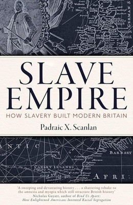 Slave Empire: How Slavery Built Modern Britain, Scanlan, Padraic X., New conditi