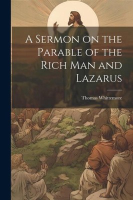 A Sermon on the Parable of the Rich Man and Lazarus by Thomas, Whittemore