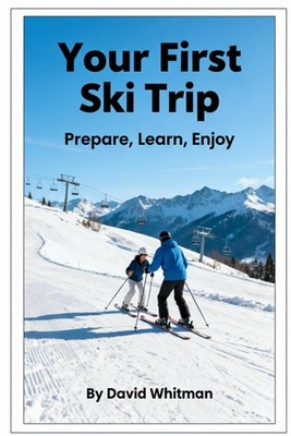 Your First Ski Trip: Prepare, Learn, Enjoy!