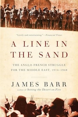 A Line in the Sand: The Anglo-French Struggle for the Middle East, 1914 19...