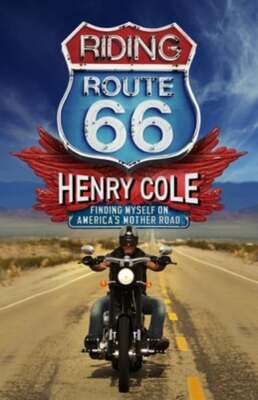 Riding Route 66: Finding Myself on America's Mother Road by Henry Cole: New
