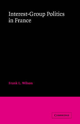 Interest-Group Politics in France Wilson Paperback Cambridge University Press