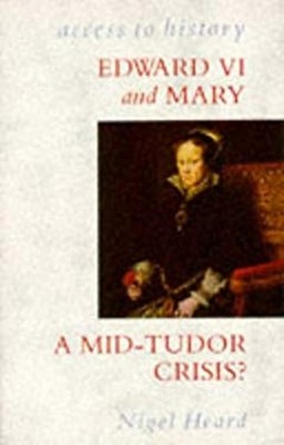 Edward VI and Mary : A Mid-Tudor Crisis? Paperback Nigel Heard