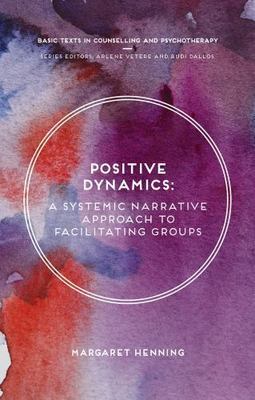 Positive Dynamics : A Systemic Narrative Approach to Facilitating Groups, Pap...