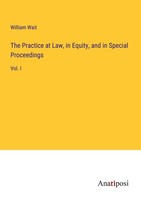 The Practice At Law, In Equity, And In Special Proceedings William Wait