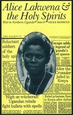 Alice Lakwena & the Holy Spirits: War in Northern Uganda 1986-97 (Eastern Afric,
