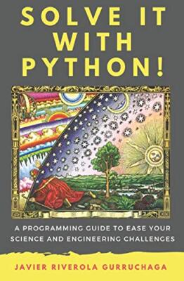 Solve it with PYTHON !: A programming guide to ease your science and engineer-,