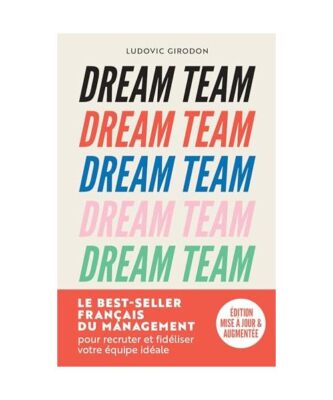 Dream Team: Les meilleurs secrets pour recruter et fidéliser votre équipe idé