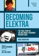 Becoming Elektra: The True Story of Jac Holzman's Visionary Record Label [Revise