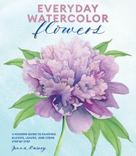Everyday Watercolor Flowers A Modern Guide to Painting Bloom