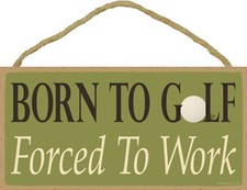 Born to Golf Forced to Work Funny Wood Novelty Sign Plaque Made in USA