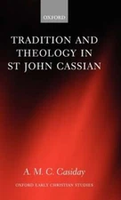 Tradition and Theology in St John Cassian by A M C Casiday: Used