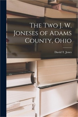 The Two J. W. Joneses of Adams County, Ohio (Paperback or Softback)