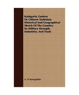 Kashgaria, Eastern or Chinese Turkistan; Historical and Geographical Sketch of t
