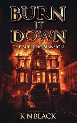 Burn It Down: The Burning Mansion by K.N. Black Paperback Book