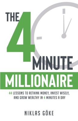 The 4 Minute Millionaire: 44 Lessons to Rethink Money, Invest Wisely, and Grow W