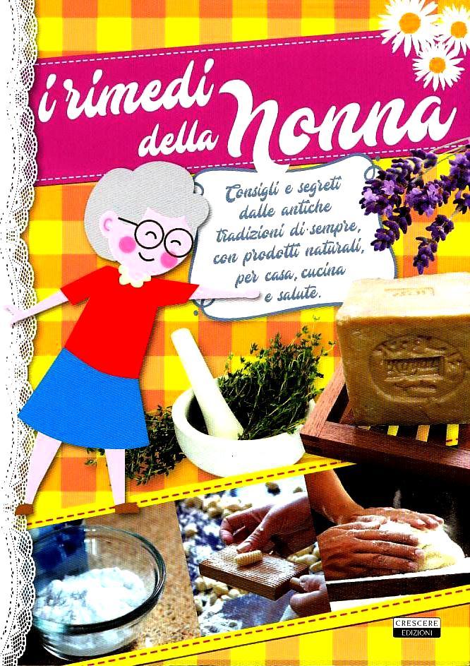 I rimedi della nonna. Consigli e segreti dalle antiche tradizioni - Ed. Crescere