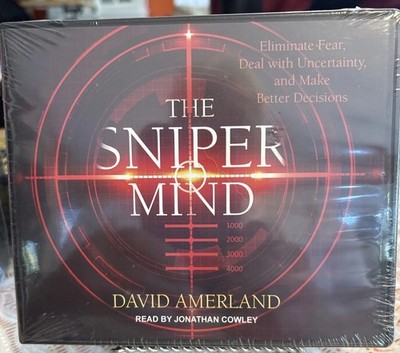 Sniper Mind : Eliminate Fear, Deal with Uncertainty, and Make Better Decisions