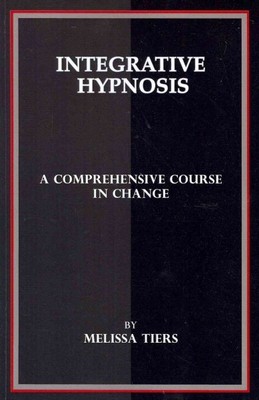 Integrative Hypnosis : A Comprehensive Course in Change, Paperback by Tiers, ...