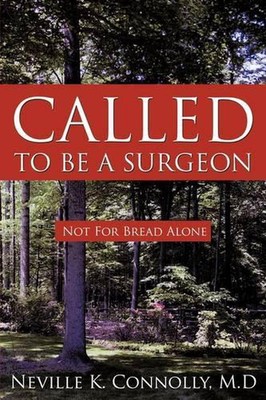 Called to be A Surgeon: Not For Bread Alone by M.D Neville K. Connolly (English)