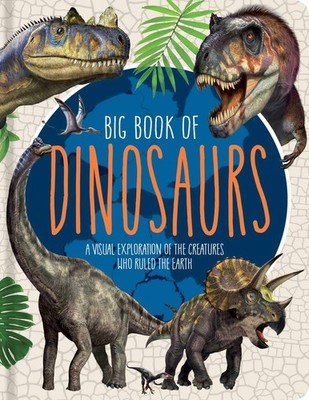 Big Book of Dinosaurs: A Visual Exploration of the Creatures Who Ruled the Eart,