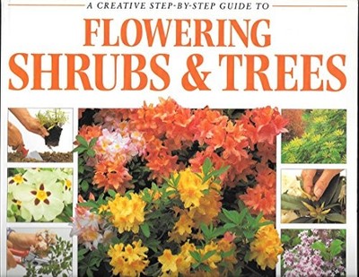 A CREATIVE STEP BY STEP GUIDE TO FLOWERING SHRUBS & TREES By Sue Phillips & Neil