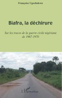 Biafra, La DéChirure Sur Les Traces De La Guerre Civile NigéRiane De 1967-1970