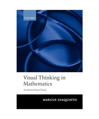 Visual Thinking in Mathematics: An Epistemological Study, Marcus Giaquinto