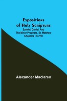 Alexander Maclaren | Expositions Of Holy Scripture; Ezekiel, Daniel, And The...
