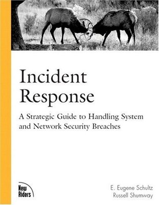 INCIDENT RESPONSE: A STRATEGIC GUIDE TO HANDLING SYSTEM By E. Schultz & Russell