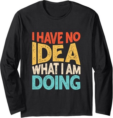 Funny Saying I Have No Idea What I'm Doing Design Long Sleeve Tshirt